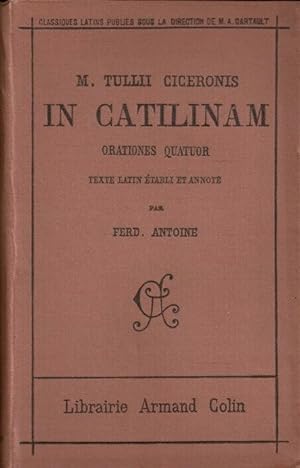 In Catilinam orationes quator. texte latin établi et annoté par Ferd. Antoine