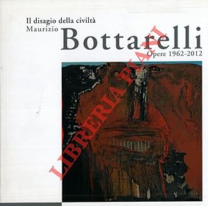 Il disagio della civiltà. Maurizio Bottarelli. Opere 1962-2012.
