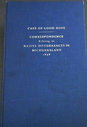 Cape of Good Hope: Correspondence relating to Native Disturbances in Bechuanaland - Presented to ...