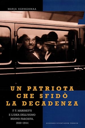 Un patriota che sfidò la decadenza: F.T. Marinetti e l'idea dell'uomo nuovo fascista, 1919-1944 (...