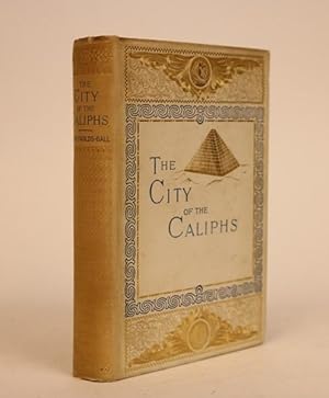 The City of Caliphs: A Popular Study of Cairo and Its Environs and the Nile and Its Antiquities