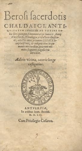 Berosi sacerdotis chaldaici, Antiquitatum Italiae ac totius orbis libri quinque, Commentarijs Ioa...