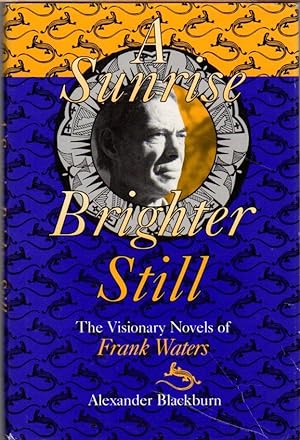 A Sunrise Brighter Still: The Visionary Novels of Frank Waters