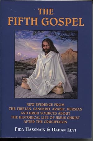 THE FIFTH GOSPEL : NEW EVIDENCE FROM THE TIBETAN, SANSKRIT, ARABIC, PERSIAN AND URDU SOURCES ABOU...