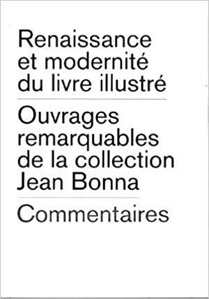 RENAISSANCE ET MODERNITÉ DU LIVRE ILLUSTRÉ. Ouvrages remarquables de la collection Jean Bonna. Co...