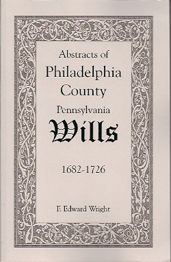 Abstracts of Philadelphia County, Pennsylvania Wills, 1682-1726