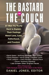 The Bastard on the Couch: 27 Men Try Really Hard to Explain Their Feelings About Love, Loss, Fath...