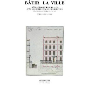 Bâtir la ville : Révolutions industrielles dans les matériaux de construction : France-Grande-Bre...