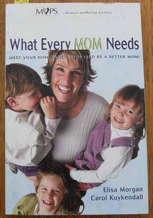 What Every Mom Needs: Meet Your Nine Basic Needs (and be a Better Mom)