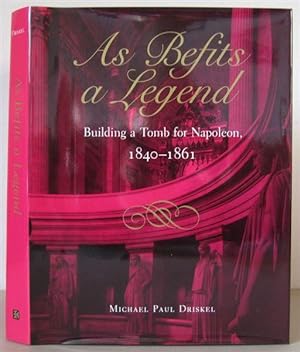 As Befits a Legend: Building a Tomb for Napoleon 1840-1861.