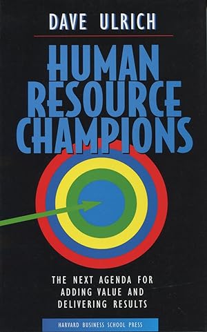 Human Resource Champions: The Next Agenda For Adding Value And Delivering Results