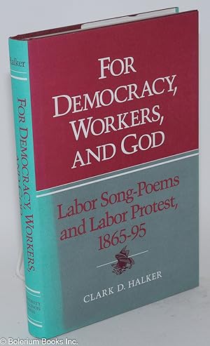 For democracy, workers, and god; labor song-poems and labor protest, 1865-95
