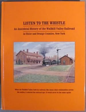 Listen to the Whistle: An Anecdotal History of the Wallkill Valley Railroad in Ulster and Orange ...