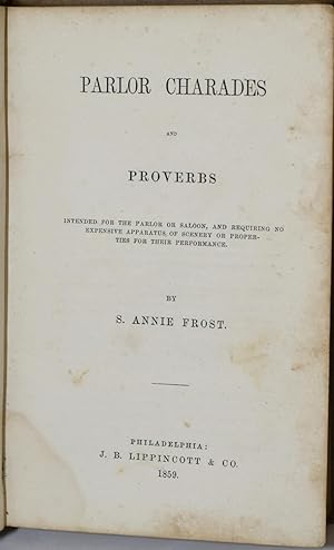 PARLOR CHARADES AND PROVERBS: INTENDED FOR THE PARLOR OR SALOON, AND REQUIRING NO EXPENSIVE APPAR...