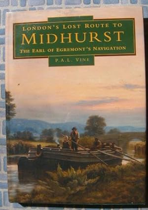 London's Lost Route to Midhurst : An Historical Account of the Earl of Egremont's Navigation and ...