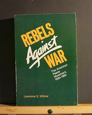 Rebels Against War : The American Peace Movement, 1933-1983