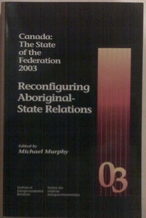 Canada: The State Of The Federation, 2003 Reconfiguring Aboriginal-state Relations