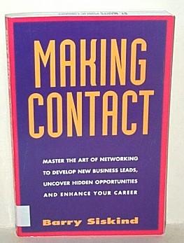 Making Contact : Master the Art of Networking to Develop New Business Needs, Uncover Hidden Oppor...