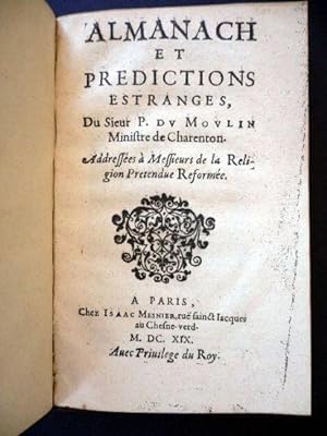 Almanach et predictions estranges du sieur P. Du Moulin Ministre de Charenton. Adressées à Messie...