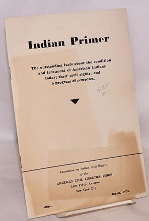 Indian primer; the outstanding facts about the condition and treatment of American Indians today;...