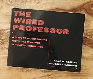 THE WIRED PROFESSOR: A Guide to Incorporating the World Wide Web in College Instruction
