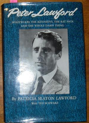 Peter Lawford: Hollywood, THe Kennedys, The Rat Pack and the Whole Damn Thing
