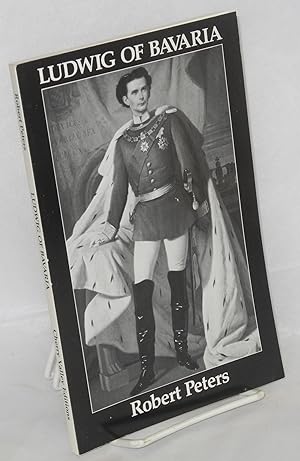Ludwig of Bavaria; a verse biography and a play for single performer