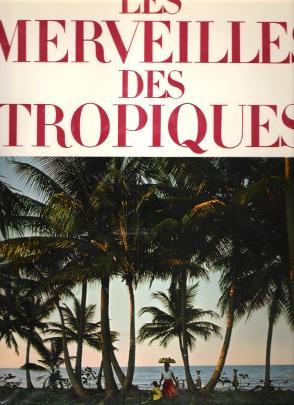 Les Merveilles Des Tropiques : Îles De Rêves et Côtes De Pirates - Jungles et Forêts Géantes - Au...