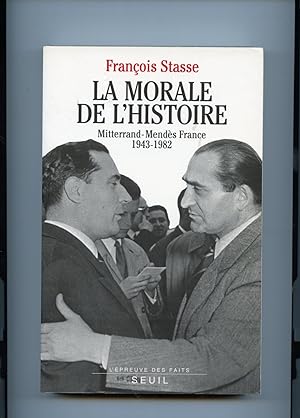LA MORALE DE L'HISTOIRE. MITTERRAND-MENDES FRANCE, 1943-1982.