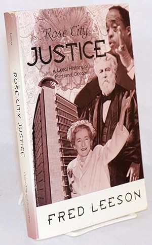 Rose City justice; a legal history of Portland, Oregon