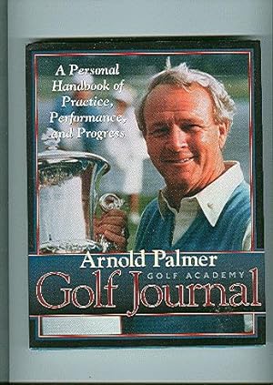 Arnold Palmer Golf Journal : A Personal Handbook of Practice, Performance, & Progress