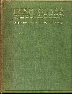Irish Glass [An Account of Glass-Making in Ireland from the XVIth Century to the Present Day]