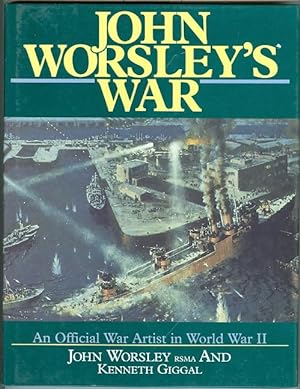 JOHN WORSLEY'S WAR. AN OFFICIAL WAR ARTIST IN WORLD WAR II.