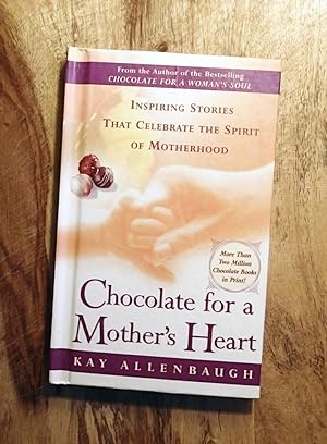 CHOCOLATE FROM A MOTHER'S HEART : Inspiring Stories That Celebrate the Spirit of Motherhood