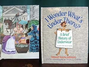 I WONDER WHAT'S UNDER THERE? A BRIEF HISTORY OF UNDERWEAR: A LIFT THE FLAP BOOK.