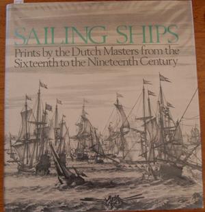 Sailing Ships: Prints By the Dutch Masters from the Sixteenth to the Nineteenth Century