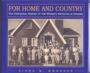FOR HOME AND COUNTRY: THE CENTENNIAL HISTORY OF THE WOMEN'S INSTITUTES IN ONTARIO.