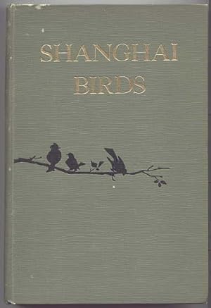 SHANGHAI BIRDS: A STUDY OF BIRD LIFE IN SHANGHAI AND THE SURROUNDING DISTRICTS.