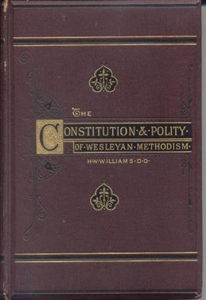 the Constitution & Polity of Wesleyan Methodism: Being a Digest of Its Laws and Constitutions, Br...