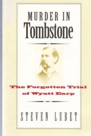MURDER IN TOMBSTONE The Forgotten Trial of Wyatt Earp