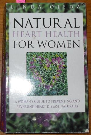 Natural Heart Health for Women: A Woman's Guide to Preventing and Reversing Heart Disease Naturally