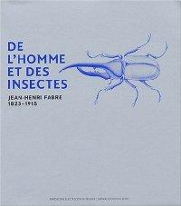 DE L'HOMME ET DES INSECTES ; JEAN-HENRI FABRE 1823-1915