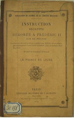 Instruction secrète dérobée à Frédéric II Roi de Prusse. Contenant les ordres secrets expédiés au...