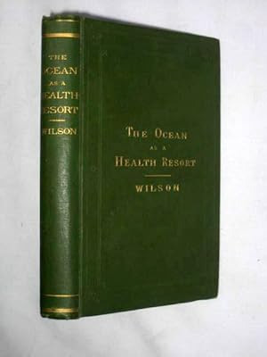 The Ocean as a Health Resort. A Handbook of Practical Information as to Sea-Voyages for the use o...