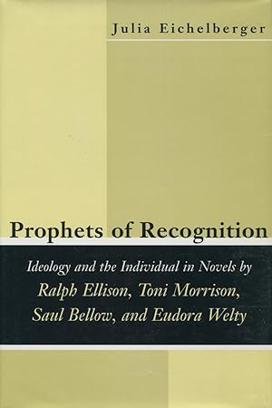 Prophets Of Recognition: Ideology And The Individual In Novels By Ralph Ellison, Toni Morrison, S...