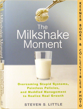 The Milkshake Moment : Overcoming Stupid Systems, Pointless Policies And Muddled Management To Re...