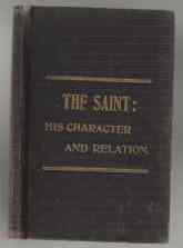 The Saint: His Character, His Relation To God, To His Fellow-Believers, and To The World