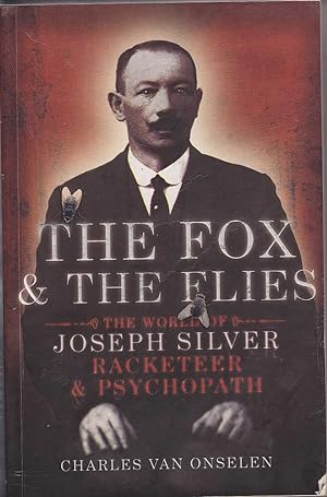 The Fox & the Flies: The World of Joseph Silver Racketeer & Psychopath
