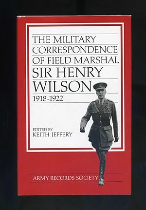 THE MILITARY CORRESPONDENCE OF FIELD MARSHAL SIR HENRY WILSON: 1918-1922