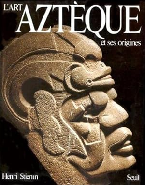 L'art aztèque et ses origines - De Teotihuacan à Tenochtitlan -
